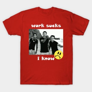 Work Sucks I Know T-Shirt